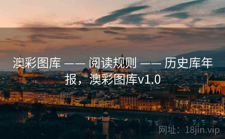 澳彩图库 —— 阅读规则 —— 历史库年报，澳彩图库v1.0