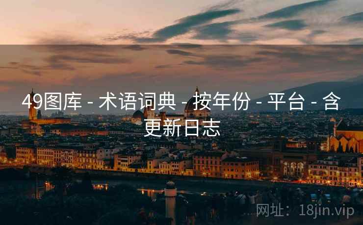 49图库 - 术语词典 - 按年份 - 平台 - 含更新日志