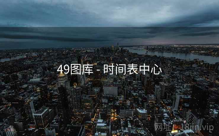 49图库 - 时间表中心 49图库 - 时间表中心